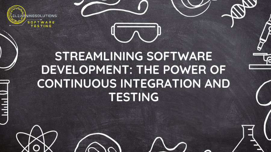 Streamlining Software Development: The Power of Continuous Integration and Testing